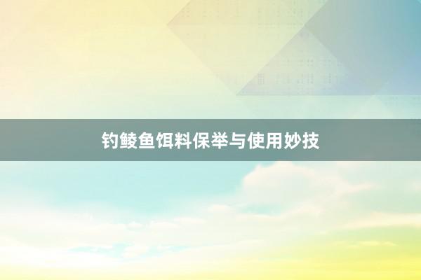 钓鲮鱼饵料保举与使用妙技